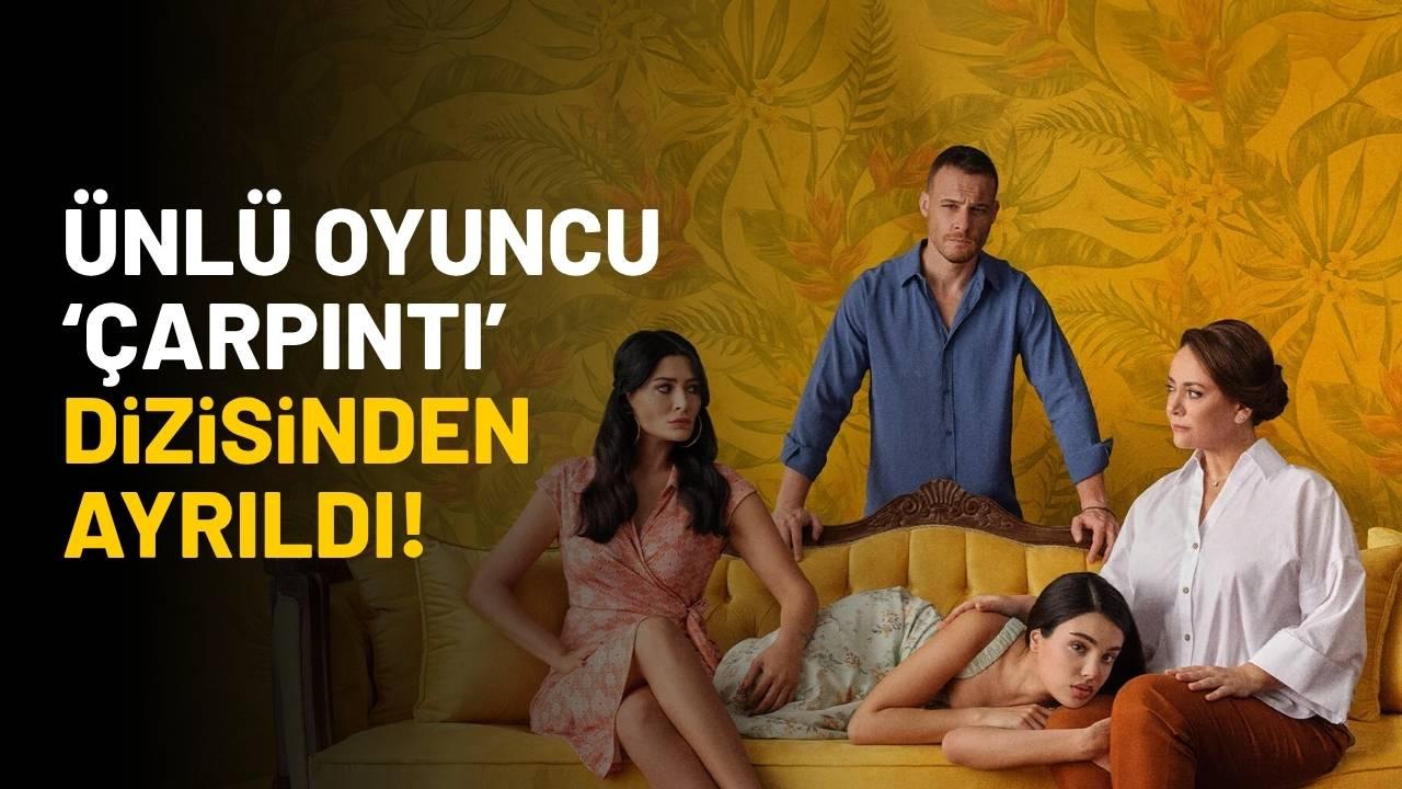 Ünlü oyuncu Çarpıntı dizisinden ayrıldı