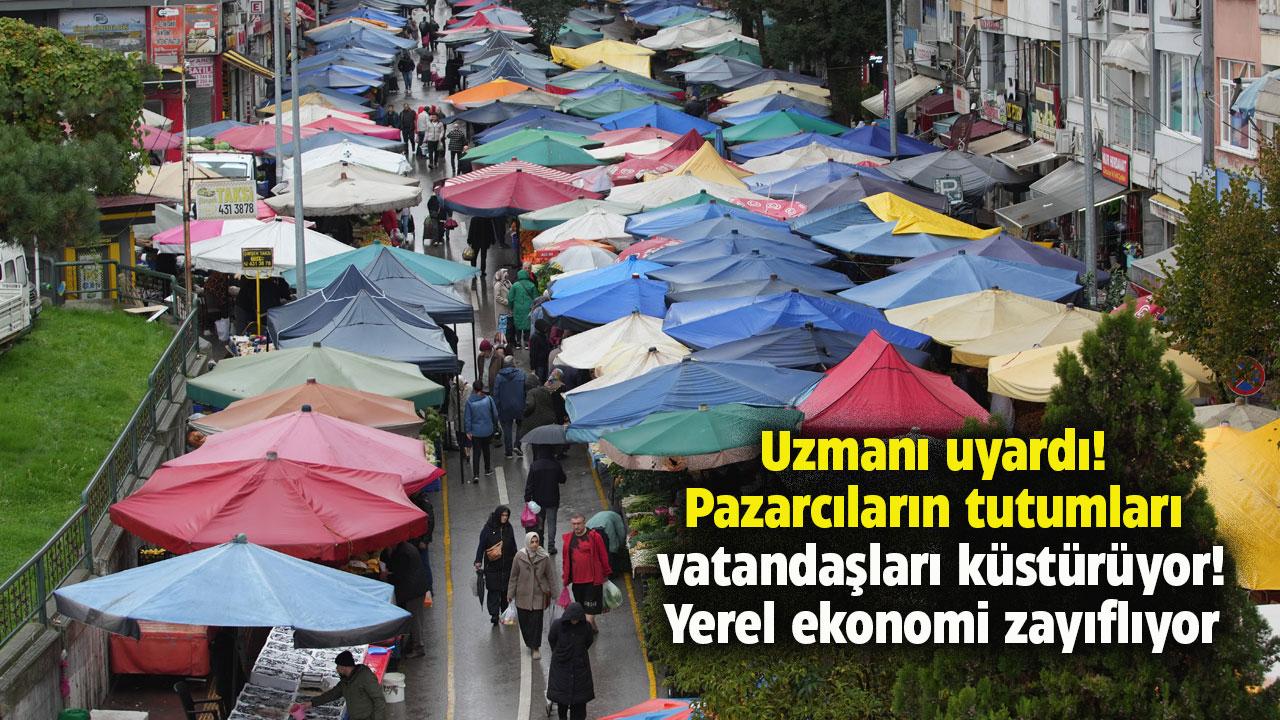 Uzmanı uyardı! pazarcıların tutumları vatandaşları küstürüyor! Yerel ekonomi zayıflıyor