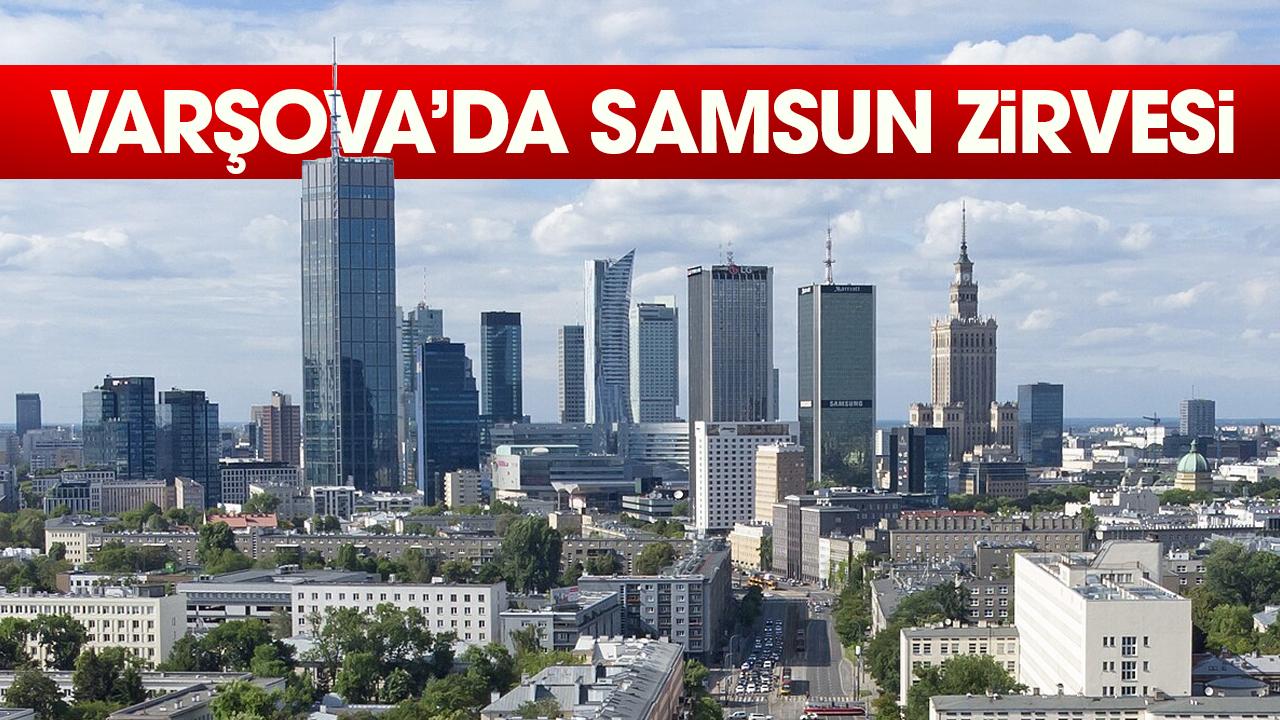 Varşova’da Samsun zirvesi
