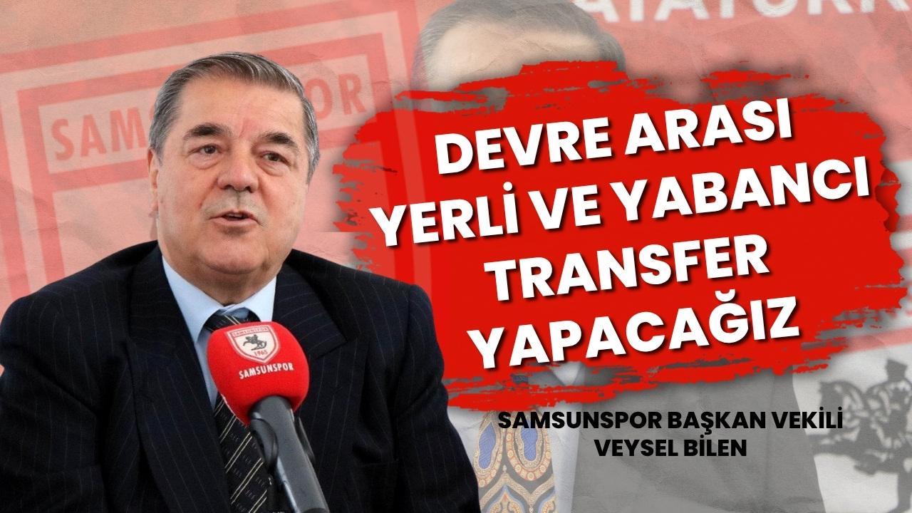 Veysel Bilen açıkladı! Samsunspor devre arasında yerli yabancı transfer yapacak