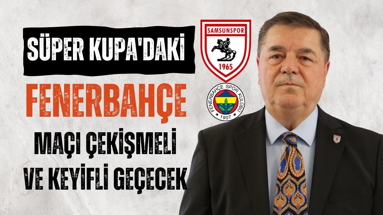 Veysel Bilen: Süper Kupa'daki Fenerbahçe maçı çekişmeli ve keyifli geçecek