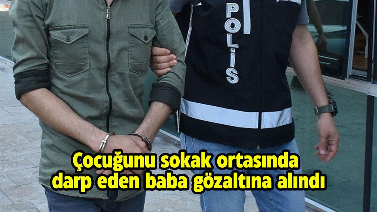 Yabancı uyruklu baba çocuğunu sokak ortasında darp etti! Gözaltına alındı