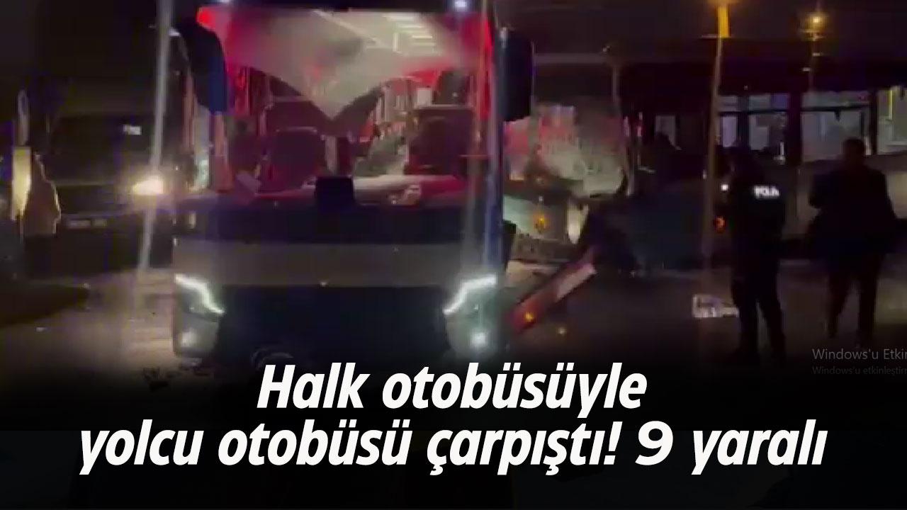 Yolcu otobüsü ile halk otobüsü çarpıştı! 9 yaralı