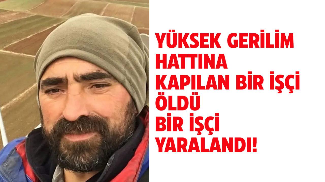 Yüksek gerilim hattında iş kazası! 1 işçi öldü, 1 işçi yaralandı.