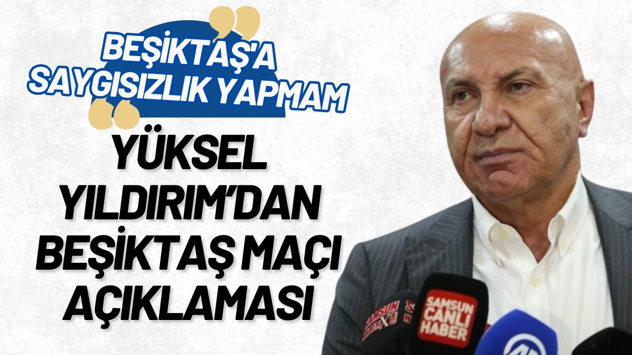 Yüksel Yıldırım’dan Beşiktaş maçı açıklaması