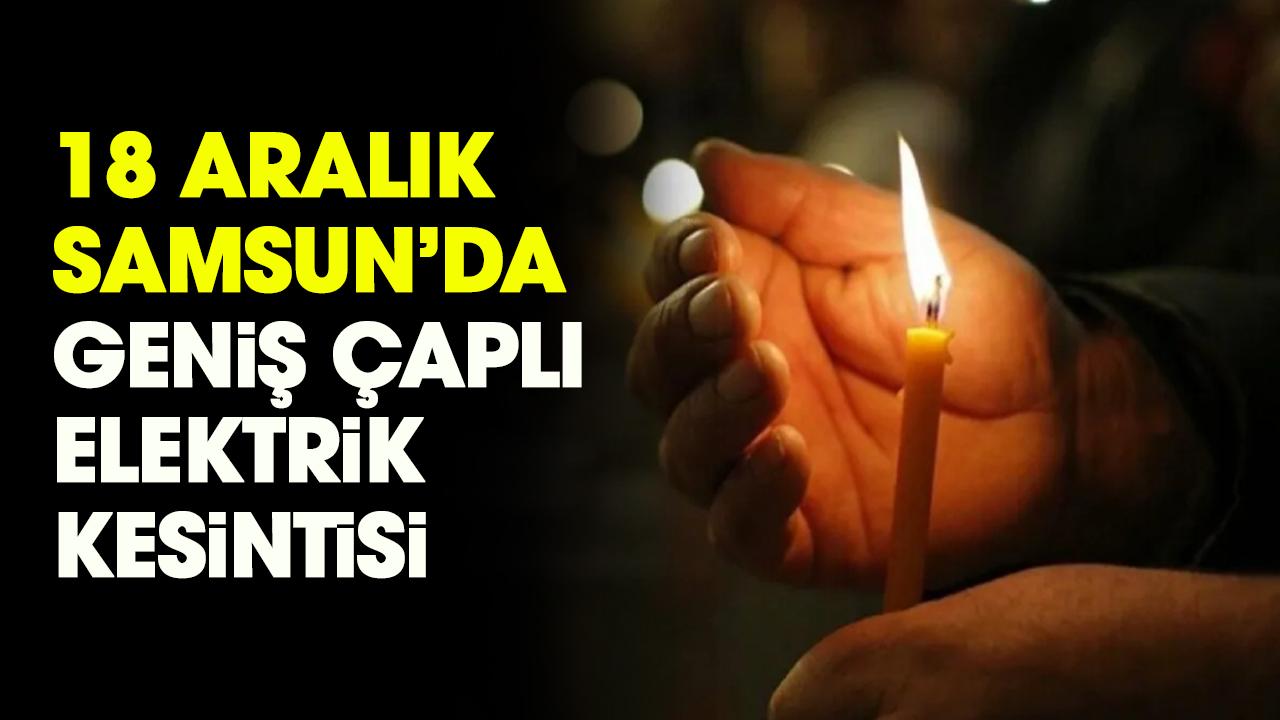 18 Aralık Samsun'da o ilçelerde elektrik kesintisi yaşanacak
