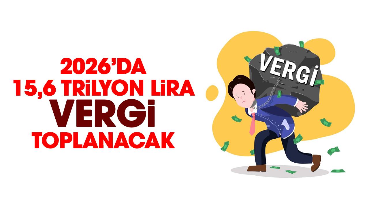 2026’da 15,6 trilyon lira vergi toplanacak