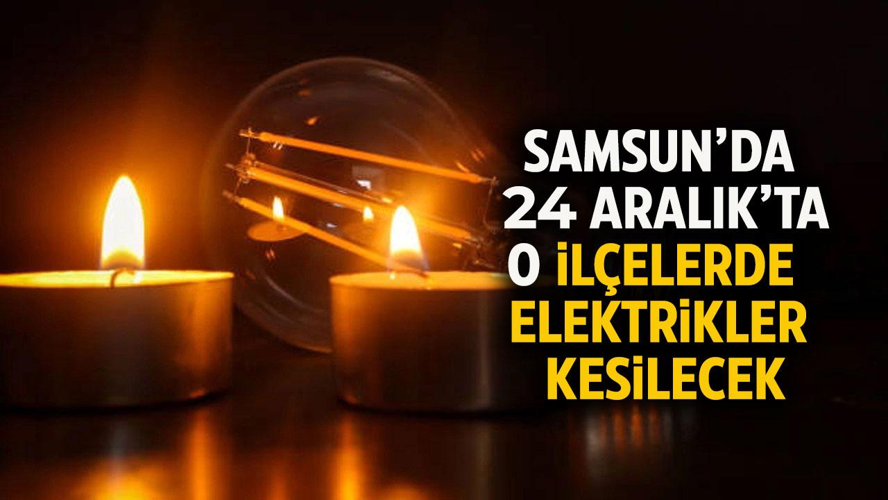 24 Aralık Samsun'un o ilçelerinde elektrik kesintisi yaşanacak