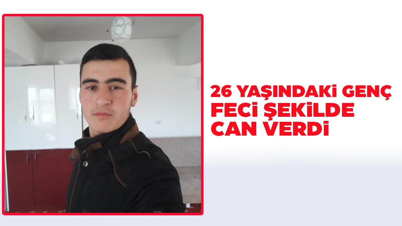 26 yaşındaki genç feci şekilde can verdi
