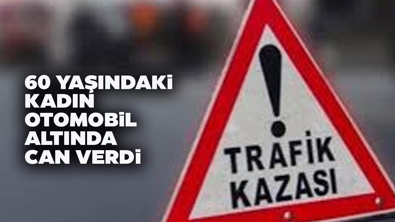 60 yaşındaki Sedef Erdoğan otomobil altında can verdi