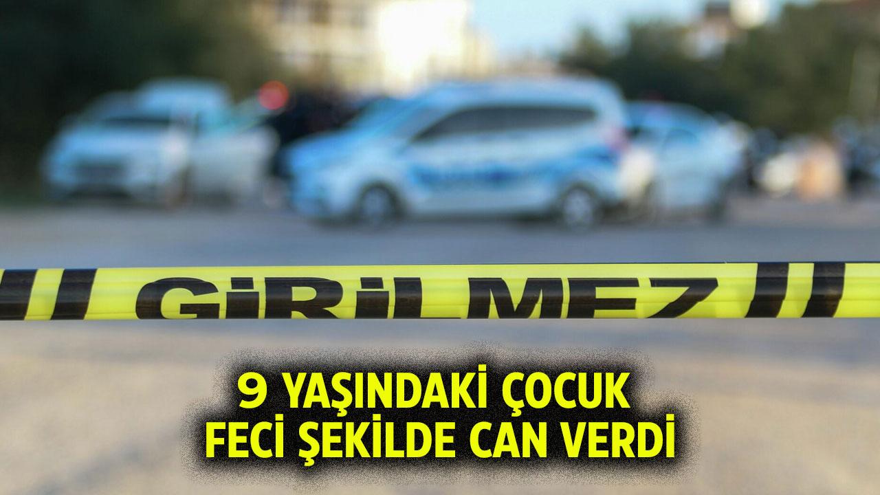 9 yaşındaki çocuk feci şekilde can verdi