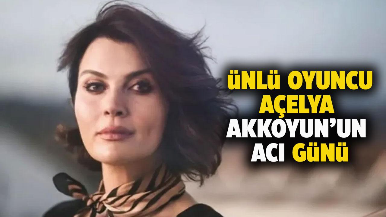Açelya Akkoyun'un acı günü