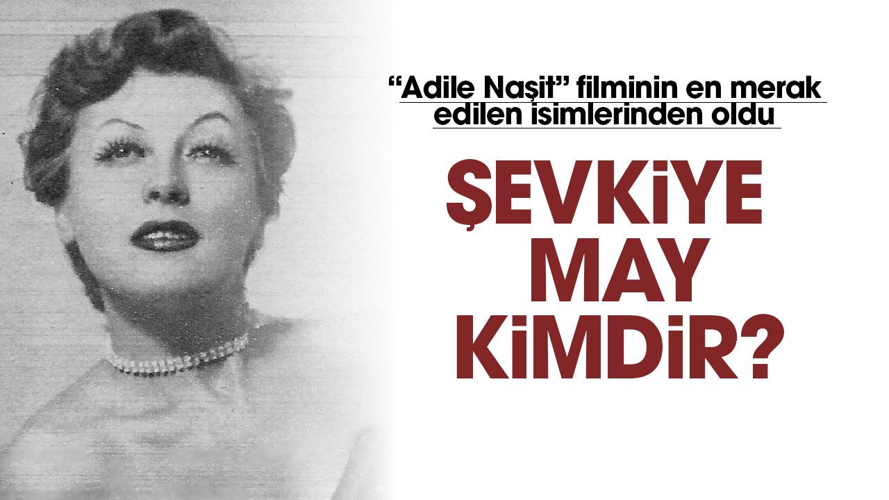 Adile Naşit filmi Şevkiye May kimdir?