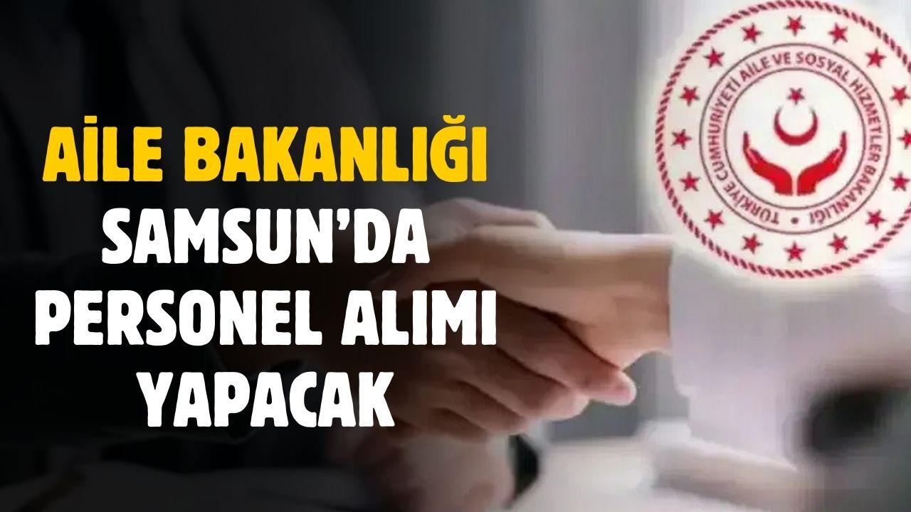 Aile Bakanlığı Samsun'da farklı kadrolarda personel alımı yapacak