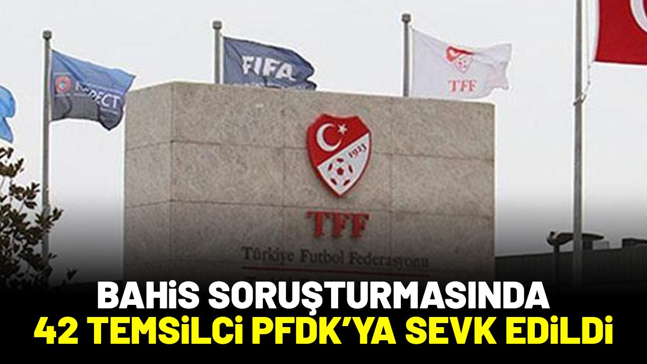 Bahis soruşturmasında 42 temsilci PFDK'ya sevk edildi! İşte o isimler