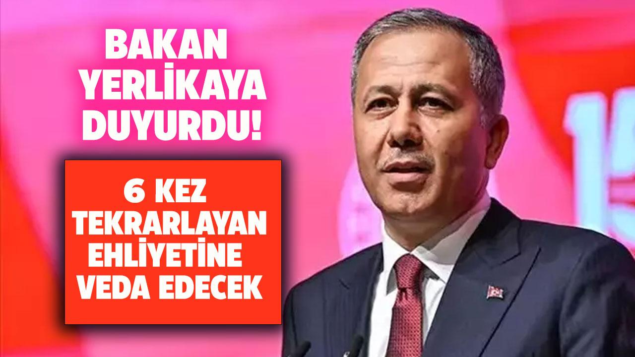 Bakan Yerlikaya duyurdu: 6 kez tekrarlayanın ehliyeti iptal edilecek!