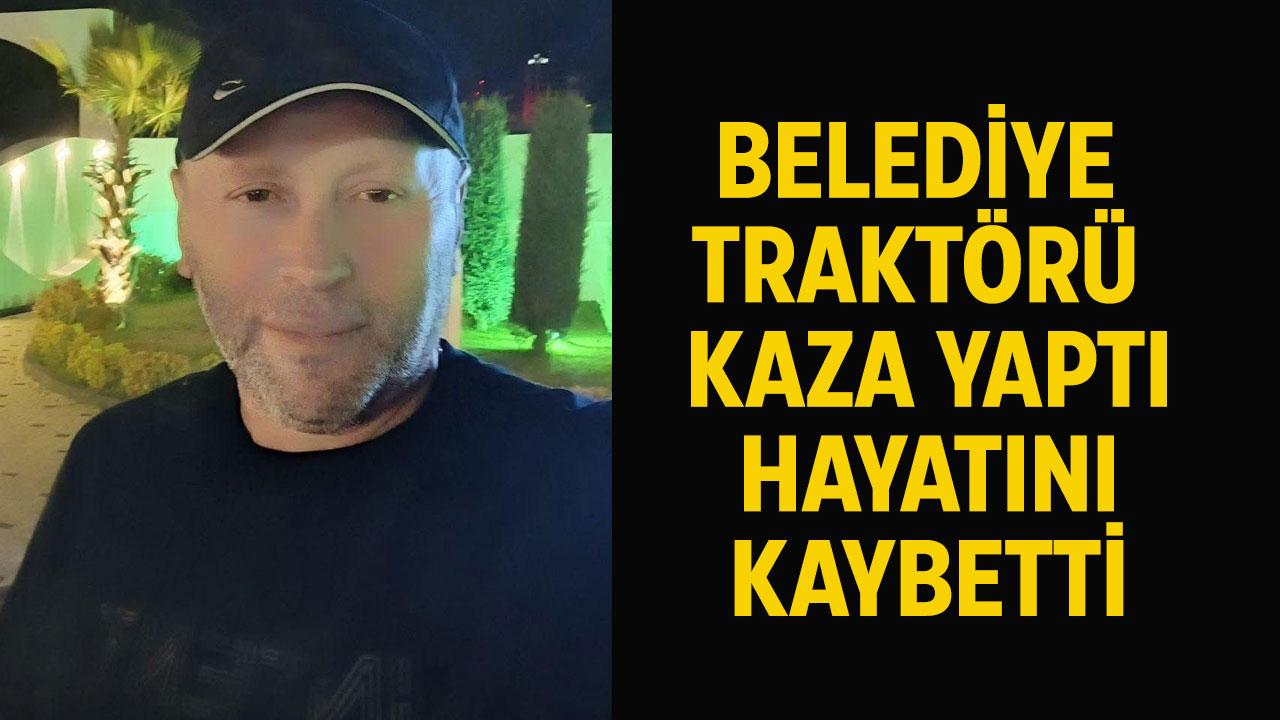 Belediye'ye ait traktör kaza yaptı: 1 ölü