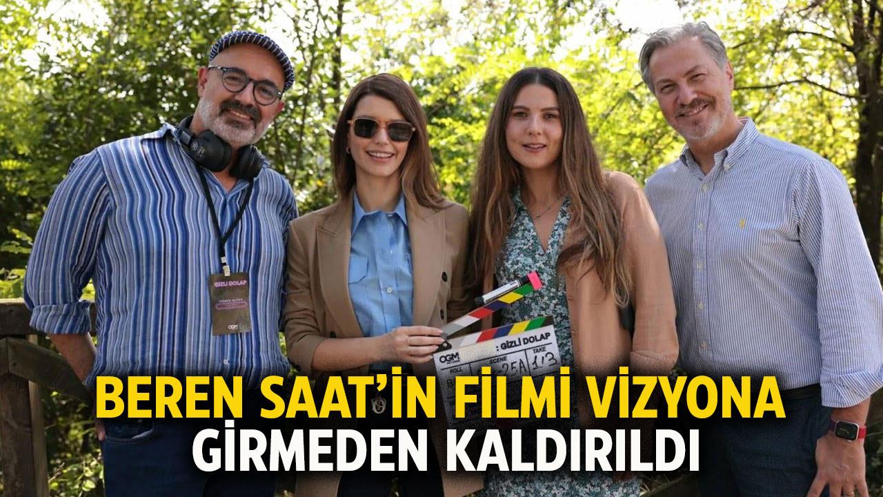 Beren Saat’in filmi vizyona girmeden iptal edildi