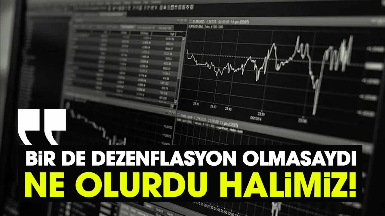 Bir de dezenflasyon olmasaydı ne olurdu halimiz!