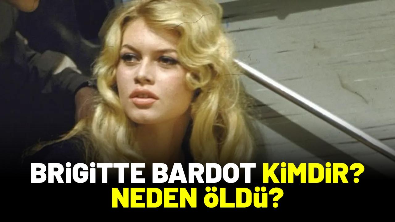 Brigitte Bardot kimdir? Neden öldü?