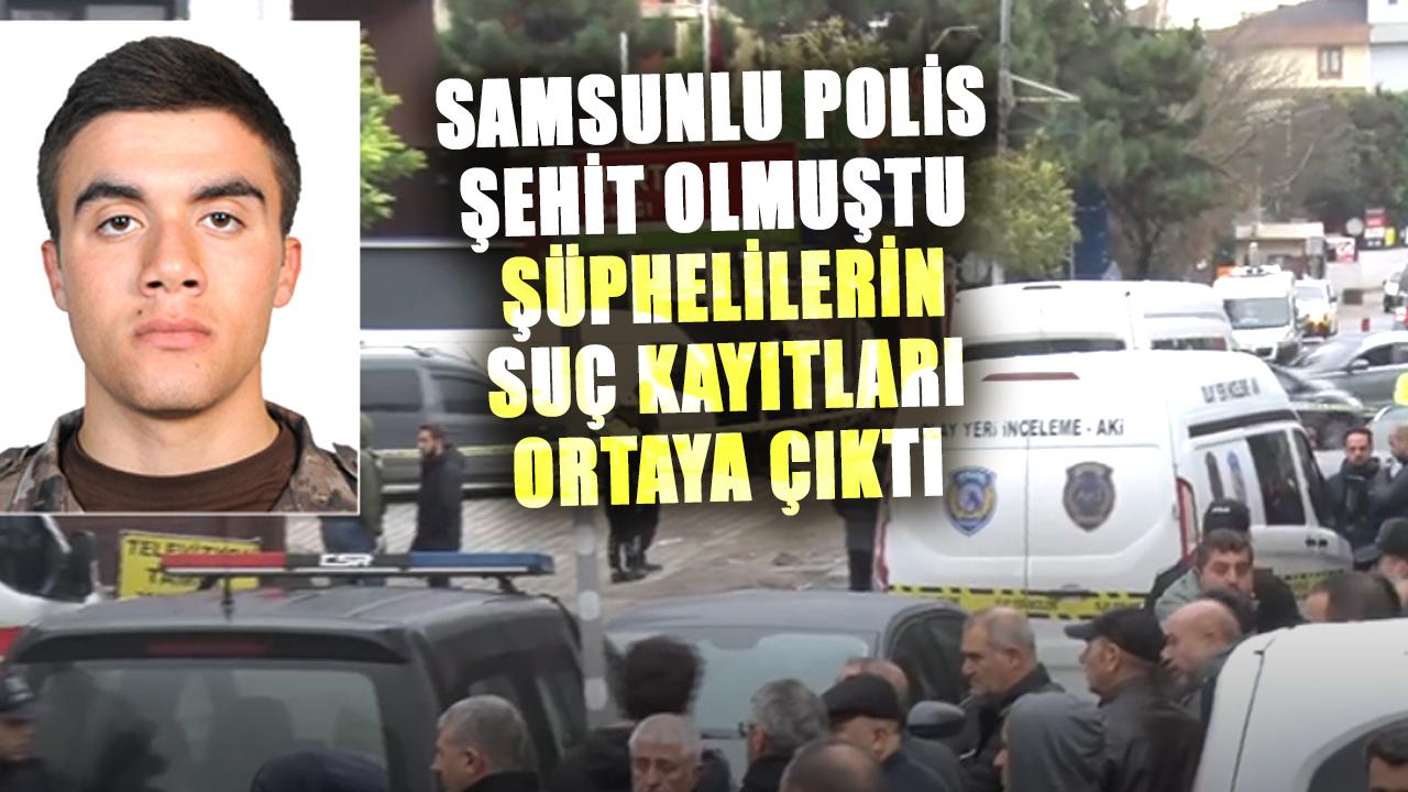 Çekmeköy'de Samsunlu polis memuru Emre Albayrak'ın şehit edildiği operasyonda yakalanan şüphelilerin suç kayıtları ortaya çıktı