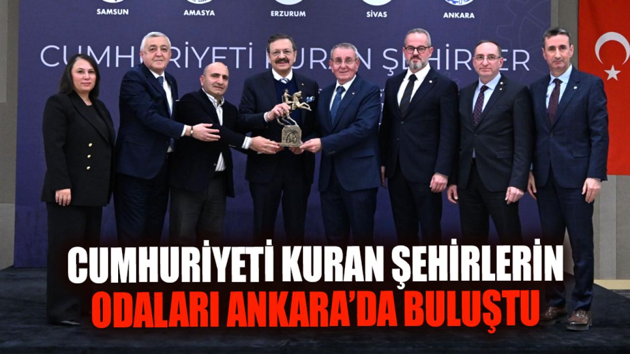 Cumhuriyeti kuran şehirlerin odaları Ankara’da buluştu