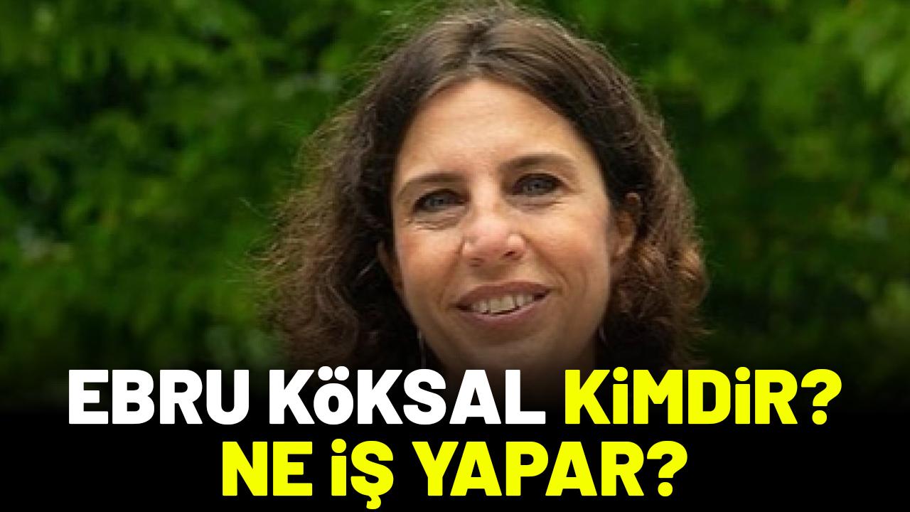 Ebru Köksal kimdir? Ne iş yapar?