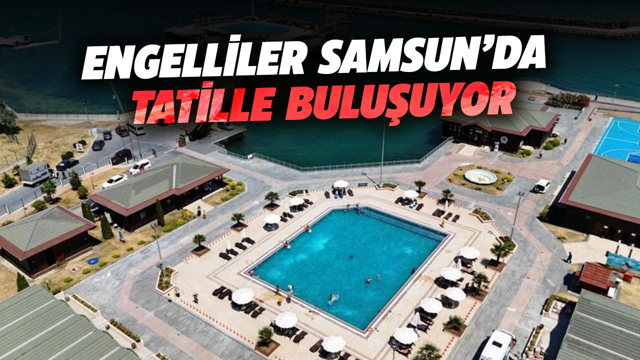 Engelliler Samsun’da tatille buluşuyor