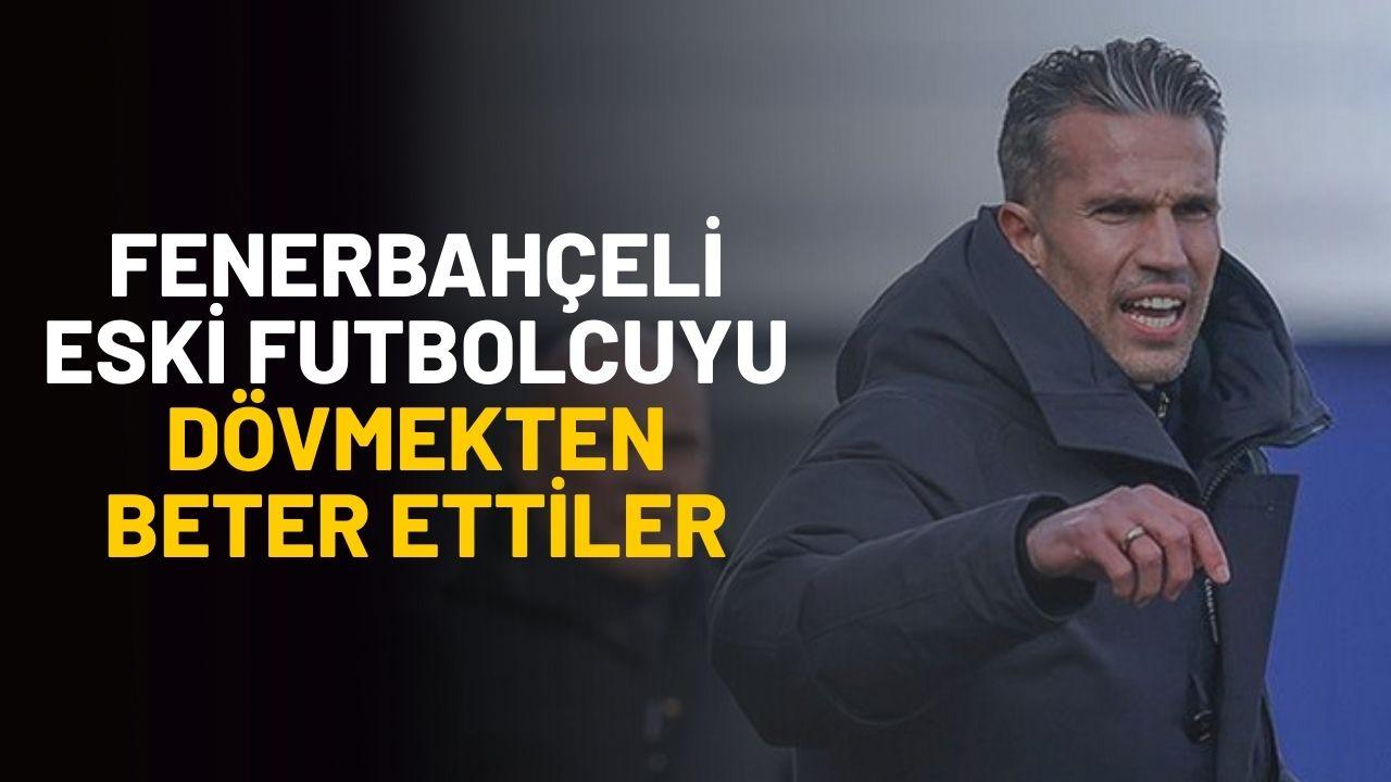 Fenerbahçeli eski futbolcuyu dövmekten beter ettiler