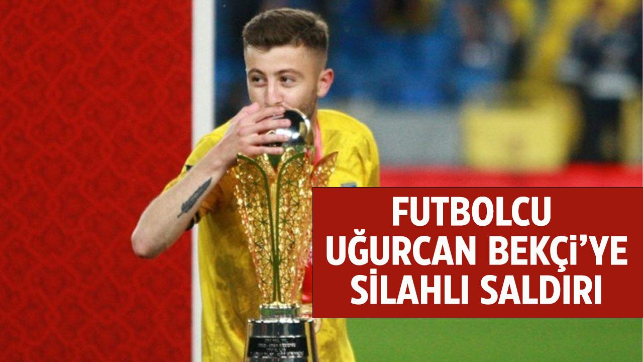 Futbolcu Uğurcan Bekçi'ye silahlı saldırı