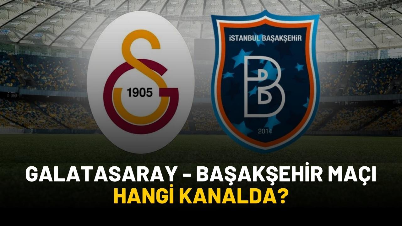 Galatasaray - Başakşehir maçı hangi kanalda?