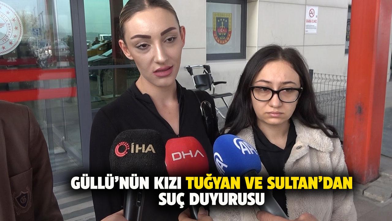 Güllü'nün kızı Tuğyan ve arkadaşı Sultan'dan suç duyurusu