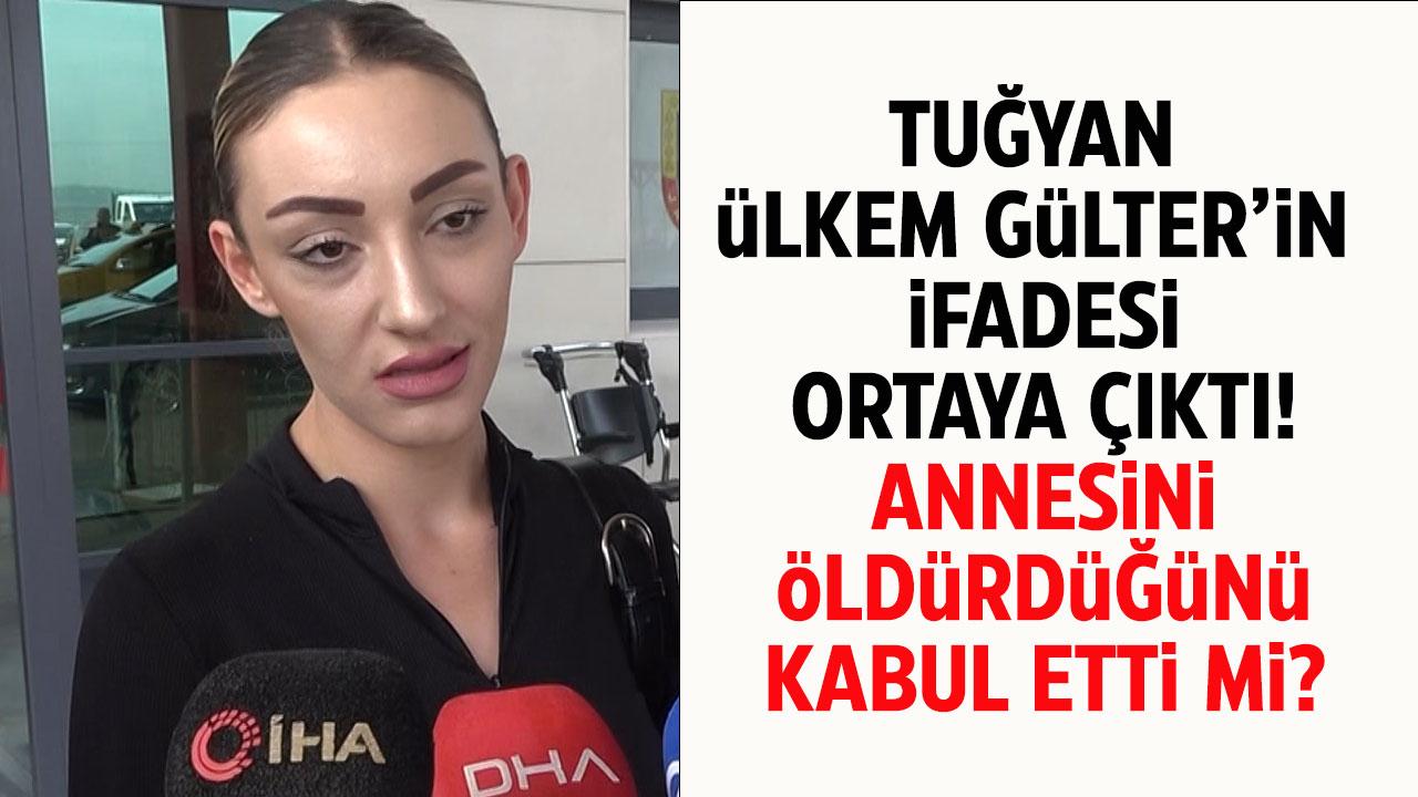 Güllü'nün kızı Tuğyan'ın ifadesi ortaya çıktı! Tuğyan annesini öldürdüğünü kabul etti mi?