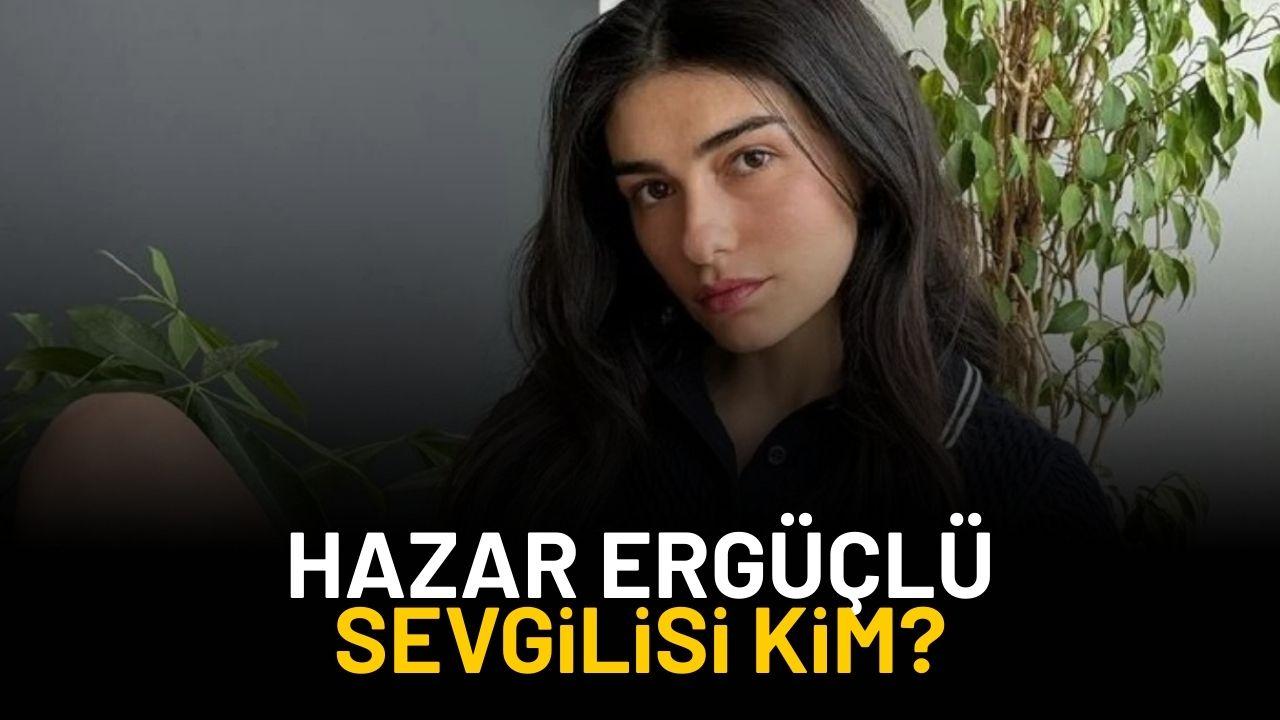 Hazar Ergüçlü'nün sevgilisi kim?
