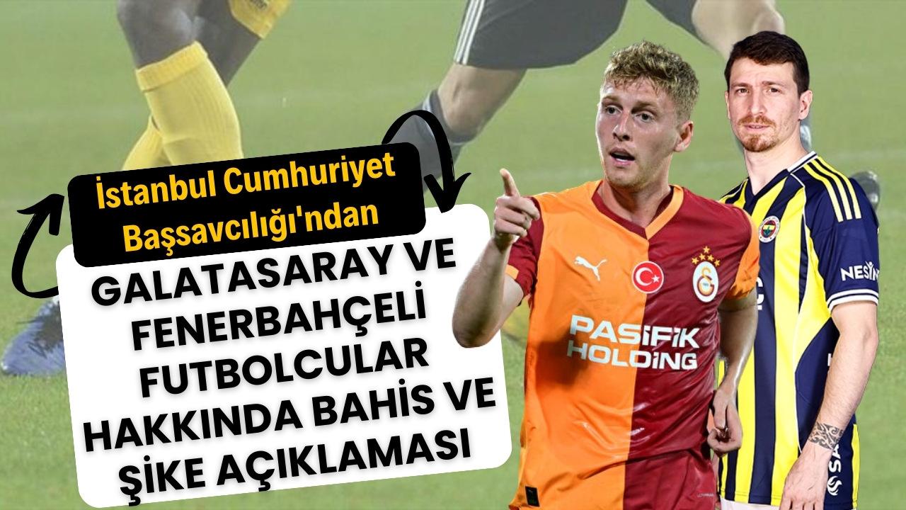 İstanbul Cumhuriyet Başsavcılığı'ndan Galatasaray ve Fenerbahçeli futbolcular hakkında bahis ve şike açıklamasıdı!