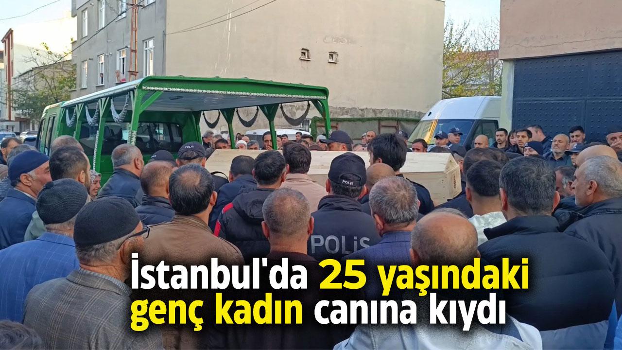 İstanbul'da 25 yaşındaki genç kadın canına kıydı