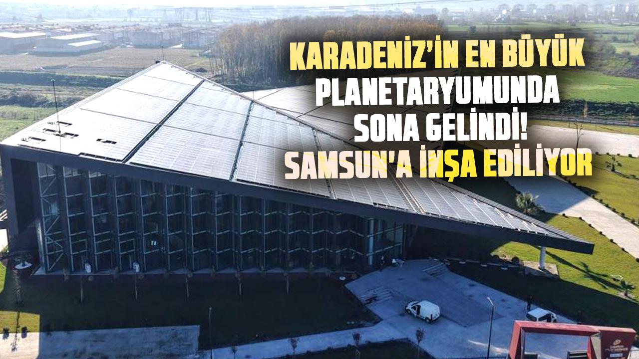 Karadeniz’in en büyük planetaryumunda sona gelindi! Samsun'a inşa ediliyor