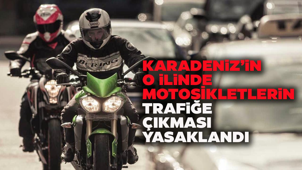 Karadeniz'in o ilinde motosikletlerin trafiğe çıkışı yasaklandı