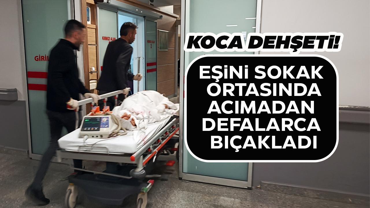 Koca dehşeti! Eşini acımadan defalarca bıçakladı
