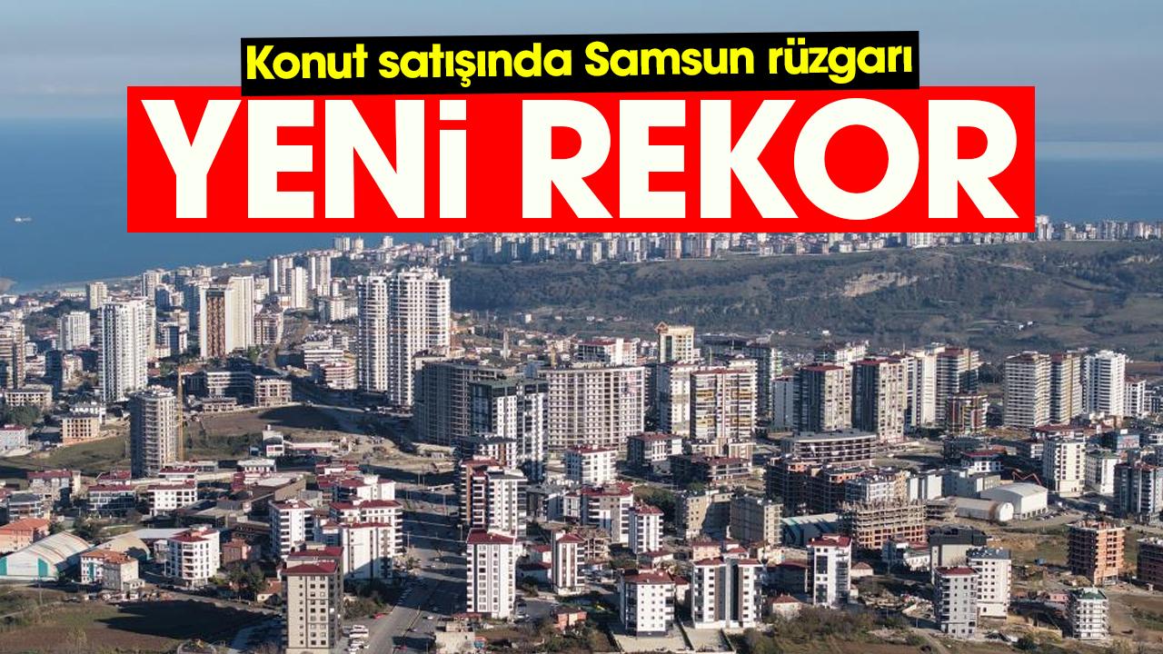 Konut satışında Samsun rüzgarı: Yeni rekor