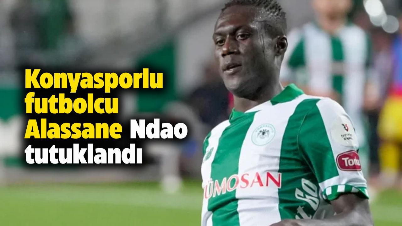 Konyasporlu futbolcu Alassane Ndao tutuklandı mı? Alassane Ndao kimdir?