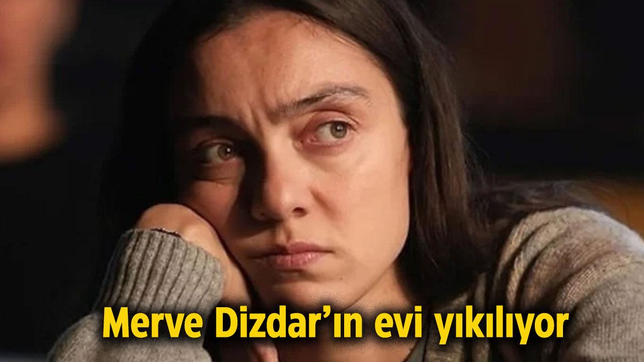 Merve Dizdar'ın evi yıkılıyor