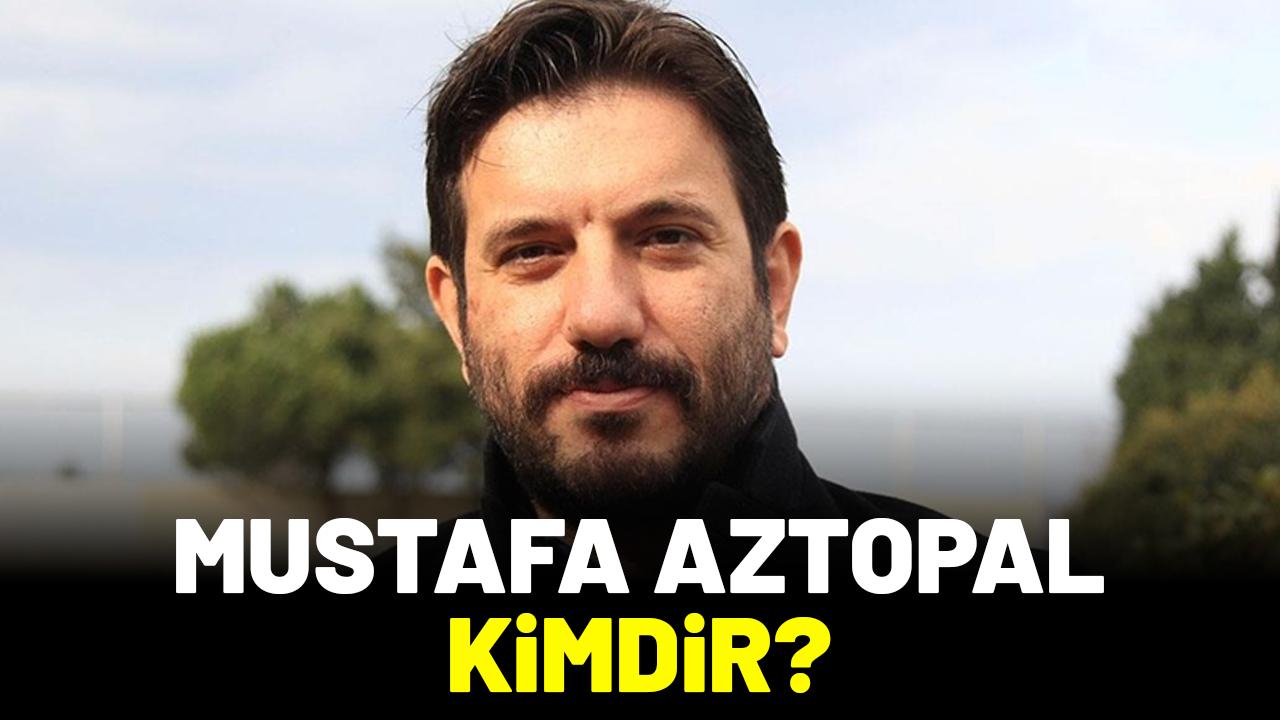Mustafa Aztopal kimdir?