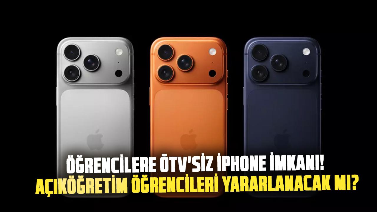 Öğrencilere ÖTV'siz iPhone imkanı! Açıköğretim öğrencileri yararlanacak mı?