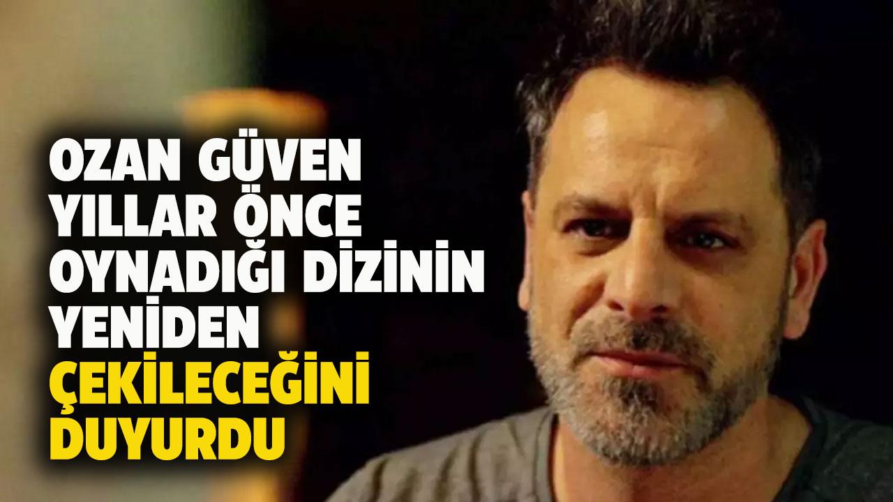 Ozan Güven'den müjde! Yıllar önce rol aldığı meşhur dizi yeniden çekilecek