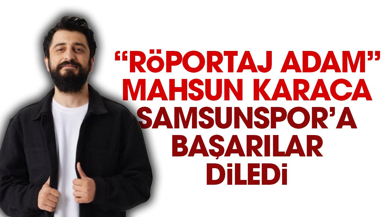 Röportaj Adam Mahsun Karaca, Samsunspor'a başarılar diledi