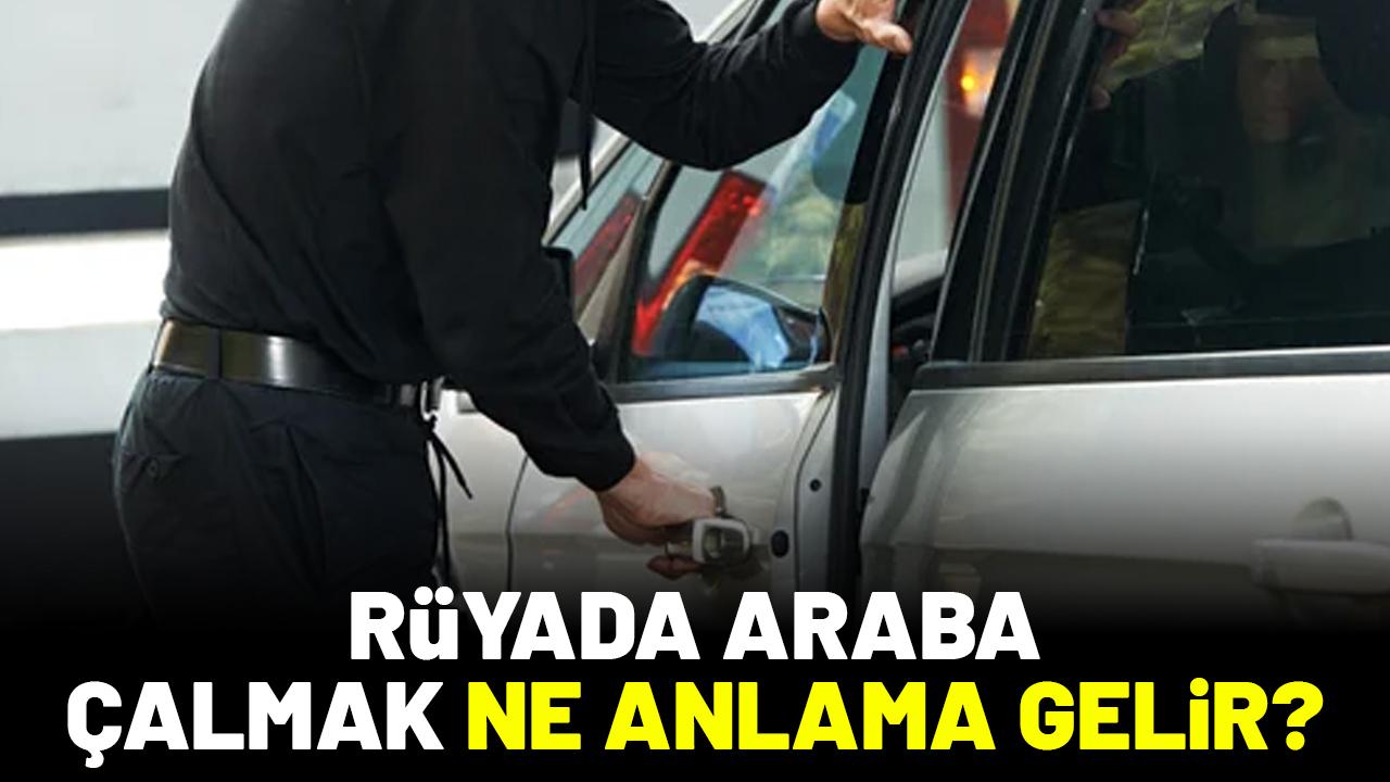 Rüyada araba çalmak ne anlama gelir?