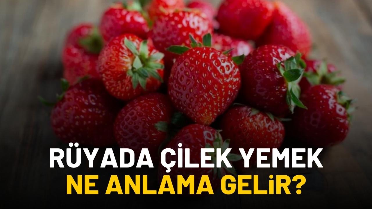 Rüyada çilek yemek ne anlama gelir?