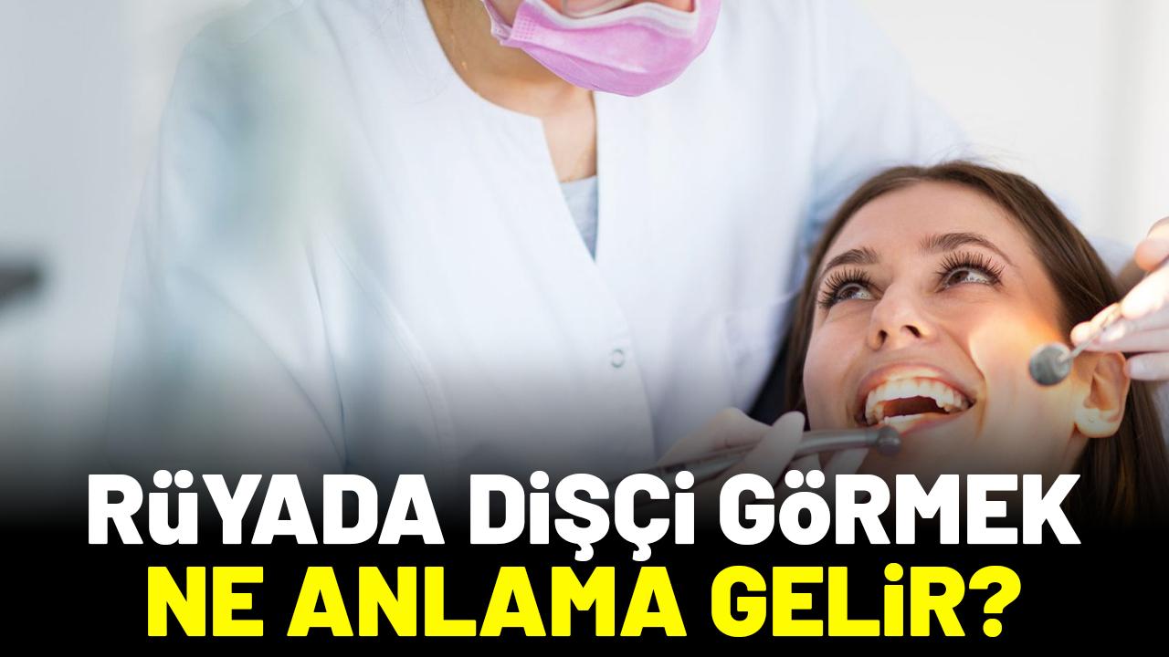 Rüyada dişçiye gitmek ne anlama gelir?