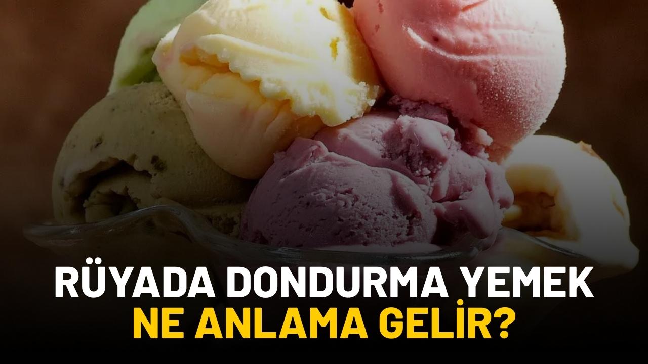 Rüyada dondurma yemek ne anlama gelir?